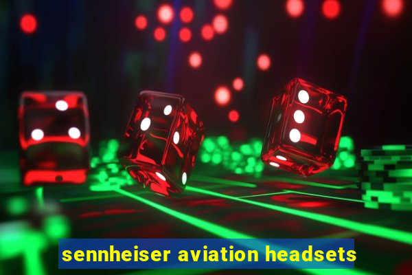 sennheiser aviation headsets